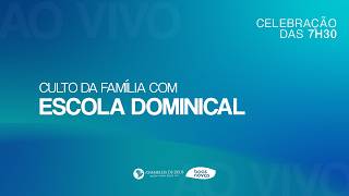 CULTO DA FAMÍLIA COM ESCOLA DOMINICAL - CULTO 7H30 | 23/08/2026